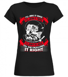 Fishing Till She Swallows It Right Shirts - Limited Edition
