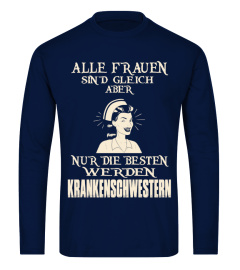 ALLE FRAUEN SIN'D GLEICH ABER NUR DIE BESTEN WERDEN KRANKENSCHWESTERN T-shirt/ Hoodie