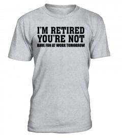 I'm Retired You're Not