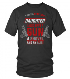 i have beautiful daughter i also have a gun a shovel and an alibi
