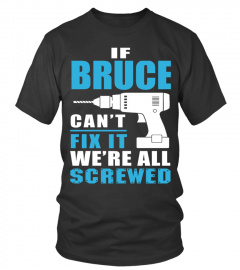 If BRUCE can’t fix it we’re all Screwed
