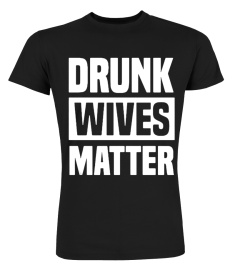 Drunk Wives Matter