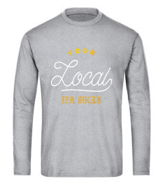 Your Local IPA Sucks Funny Craft Beer T-Shirt