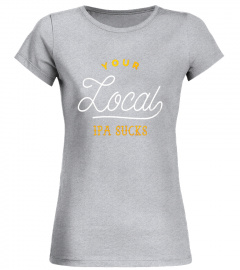 Your Local IPA Sucks Funny Craft Beer T-Shirt