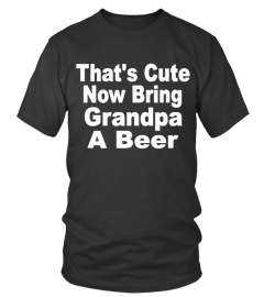 That's cute now bring your grandpa a beer