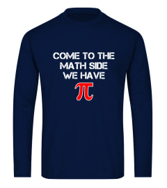 Come To The Math Side We Have Pi Shirt