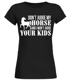 Don't Judge My Horse And I Won't Judge Your Kids T shirt
