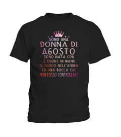 SONO UNA DONNA DI AGOSTO SONO NATA CON IL FOUCO NELL'ANIMA ED UNA BOCCA CHE NON POSSO CONTROLLARE TSHIRT