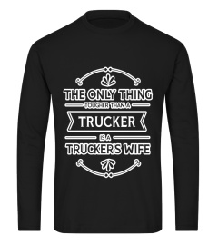 The Only Thing Stronger Than A Trucker Is A Truckers Wife