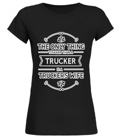 The Only Thing Stronger Than A Trucker Is A Truckers Wife