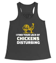 YOUR LACK OF CHICKENS DISTURBING T-SHIRT