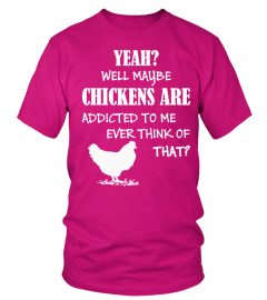 MY CHICKENS ARE ADDICTED TO ME T-SHIRT