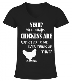 MY CHICKENS ARE ADDICTED TO ME T-SHIRT