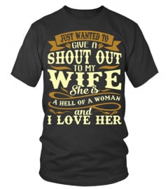 JUST WANTED TO GIVE A SHOUT OUT TO MY WIFE SHE IS A HELL OF A WOMAN AND I LOVE HER T SHIRT