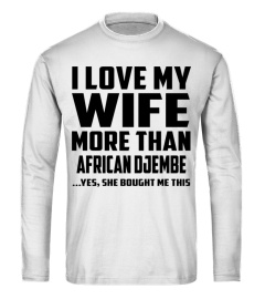 I Love My Wife More Than African Djembe...Yes, She Bought Me This