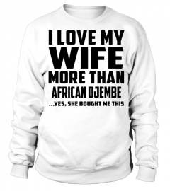 I Love My Wife More Than African Djembe...Yes, She Bought Me This