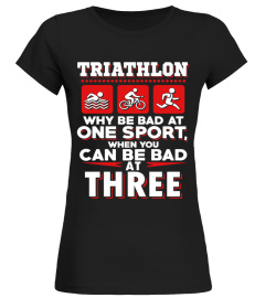 Triathlon   One Sport When You Can Be Bad At Three T Shirt