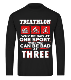 Triathlon   One Sport When You Can Be Bad At Three T Shirt