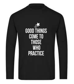 Good Things Come to Those Who Practice Coach T Shirt