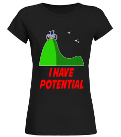 FUNNY I HAVE POTENTIAL T-SHIRTS Physics Science Teacher Gift - Limited Edition