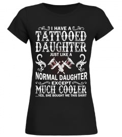 I have a cooler tattooed daughter funny t shirt - Limited Edition