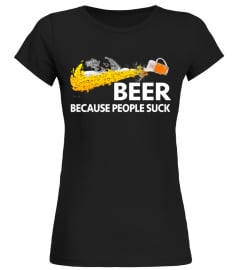 BEER BECAUSE PEOPLE SUCK