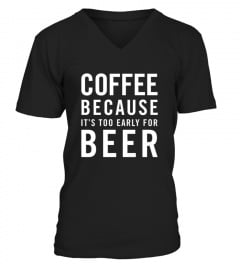 Coffee Because It S Too Early For Beer Funny Drunk Humor Tee