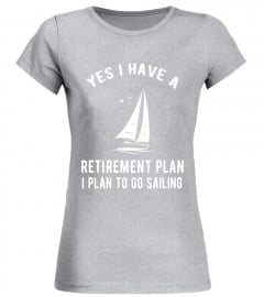 Yes I Have A Retirement Plan Go Sailing Funny T-Shirt