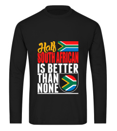 Half South African Is Better Than None T-Shirt