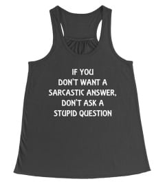 If You Don't Want A Sarcastic Answer Don't Ask A Stupid Question