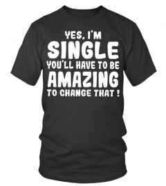 Yes i'm single you'll have to be amazing to change that shirt funny
