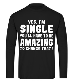 Yes i'm single you'll have to be amazing to change that shirt funny