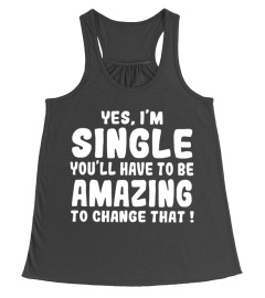 Yes i'm single you'll have to be amazing to change that shirt funny