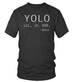 YOLO. LOL, JK. BRB. JESUS