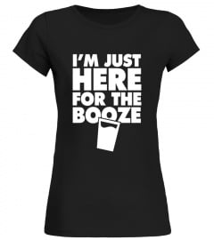 I'm Just Here for the Booze Alcohol Liquor Party T-Shirt Tee