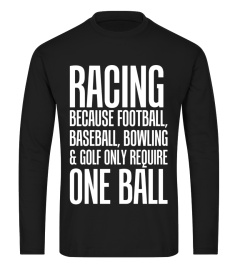 Racing Because Other Sports Only Require One Ball T-Shirt