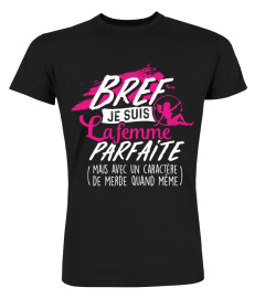 T-shirt Humour Femme -  Bref je suis la femme parfaite (mais avec un caractère de merde quand même !)