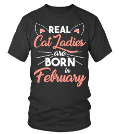 REAL CAT LADIES ARE BORN IN FEBRUARY T SHIRT