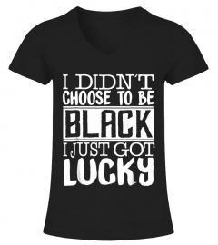 I Didn't Choose To Be Black I Just Got Lucky T-shirt