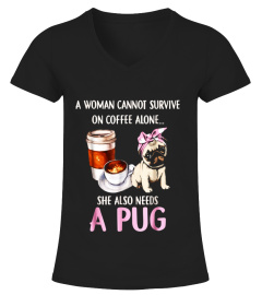 A Woman Cannot Survive On Coffee Also Needs A Pug Shirt
