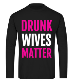 Funny Drunk Wives Matter T Shirt for Women, Mothers and Wife