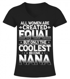ALL WOMEN ARE CREATED... ONLY THE COOLEST BECOME NANA
