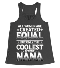 ALL WOMEN ARE CREATED... ONLY THE COOLEST BECOME NANA