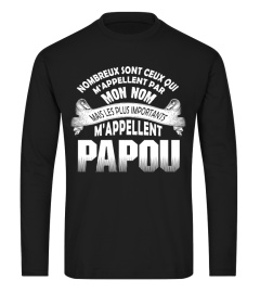 NOMBREUX SONT CEUX QUI M'APPELLENT PAR MON NOM MAIS LES PLUS IMPORTANTS M'APPLELLENT PAPOU T-SHIRT