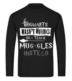 Hogwarts wasn't hiring so i teach muggles instead shirt funny