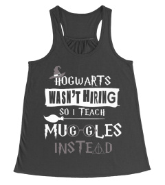 Hogwarts wasn't hiring so i teach muggles instead shirt funny