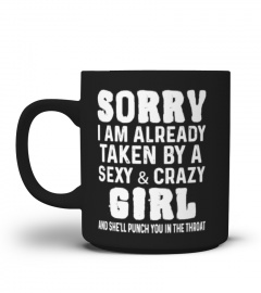 Sorry I Am Already Taken By A Sexy & Crazy Girl Tees, Hoodies and Mug