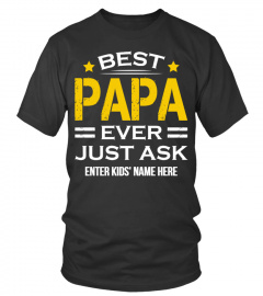 BEST PAPA EVER JUST ASK...