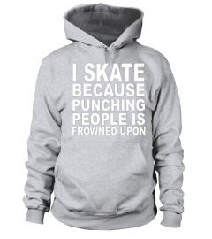 I Skate Because Punching People Is Frowned Upon T shirt T shirt