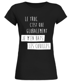 T-Shirt Humour Drole Homme Best Seller - LE TRUC C'EST QUE GLOBALEMENT JE M'EN BATS LES COUILLES T-Collector